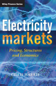 Title: Electricity Markets: Pricing, Structures and Economics / Edition 1, Author: Chris Harris