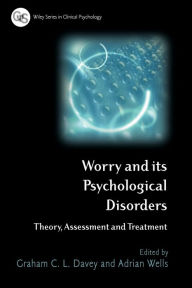 Title: Worry and its Psychological Disorders: Theory, Assessment and Treatment / Edition 1, Author: Graham C. Davey