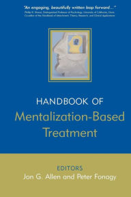 Title: The Handbook of Mentalization-Based Treatment / Edition 1, Author: Jon G. Allen