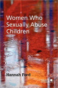 Title: Women Who Sexually Abuse Children / Edition 1, Author: Hannah Ford