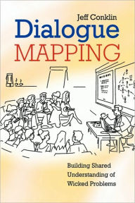 Title: Dialogue Mapping: Building Shared Understanding of Wicked Problems / Edition 1, Author: Jeffrey Conklin