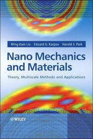 Title: Nano Mechanics and Materials: Theory, Multiscale Methods and Applications / Edition 1, Author: Wing Kam Liu