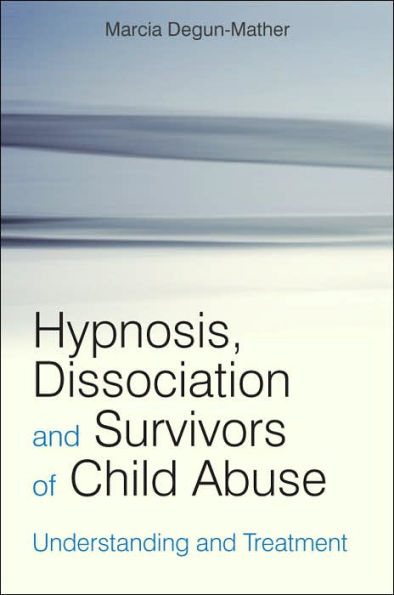 Hypnosis, Dissociation and Survivors of Child Abuse: Understanding and Treatment / Edition 1
