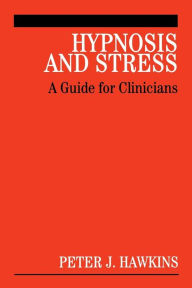 Title: Hypnosis and Stress: A Guide for Clinicians / Edition 1, Author: Peter J. Hawkins