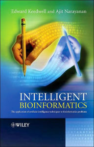 Title: Intelligent Bioinformatics: The Application of Artificial Intelligence Techniques to Bioinformatics Problems / Edition 1, Author: Edward Keedwell