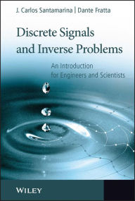 Title: Discrete Signals and Inverse Problems: An Introduction for Engineers and Scientists / Edition 1, Author: J. Carlos Santamarina