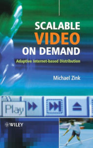 Title: Scalable Video on Demand: Adaptive Internet-based Distribution / Edition 1, Author: Michael Zink
