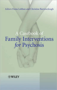 Title: A Casebook of Family Interventions for Psychosis / Edition 1, Author: Fiona Lobban
