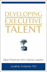 Developing Executive Talent: Best Practices from Global Leaders / Edition 1