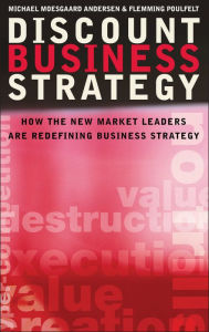 Title: Discount Business Strategy: How the New Market Leaders are Redefining Business Strategy / Edition 1, Author: Michael Moesgaard Andersen