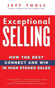 Title: Exceptional Selling: How the Best Connect and Win in High Stakes Sales, Author: Jeff Thull