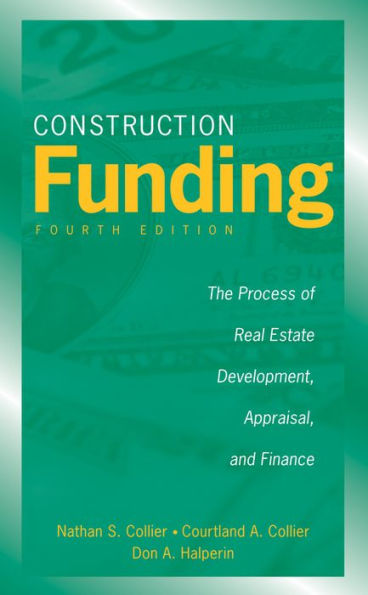 Construction Funding: The Process of Real Estate Development, Appraisal, and Finance / Edition 4