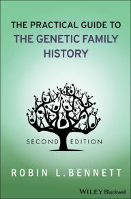 Title: The Practical Guide to the Genetic Family History / Edition 2, Author: Robin L. Bennett