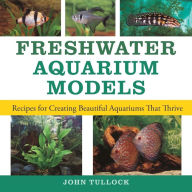 Freshwater Aquarium Models: Recipes for Creating Beautiful Aquariums That Thrive