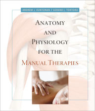 Title: Anatomy and Physiology for the Manual Therapies / Edition 1, Author: Andrew Kuntzman