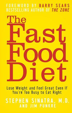 The Fast Food Diet: Lose Weight and Feel Great Even If You're Too Busy to Eat Right