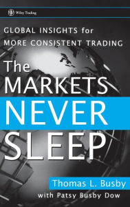 Title: The Markets Never Sleep: Global Insights for More Consistent Trading / Edition 1, Author: Thomas L. Busby