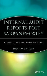 Title: Internal Audit Reports Post Sarbanes-Oxley: A Guide to Process-Driven Reporting / Edition 1, Author: Susan M. Switzer