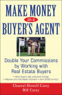 Make Money as a Buyer's Agent: Double Your Commissions by Working with Real Estate Buyers