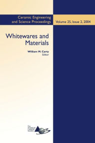 Title: Whitewares and Materials: A Collection of Papers Presented at the 105th Annual Meeting and the Fall Meeting, Volume 25, Issue 2 / Edition 1, Author: William M. Carty