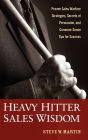 Heavy Hitter Sales Wisdom: Proven Sales Warfare Strategies, Secrets of Persuasion, and Common-Sense Tips for Success