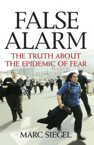 Title: False Alarm: The Truth about the Epidemic of Fear, Author: Marc Siegel