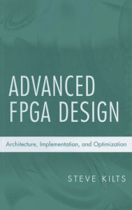 Title: Advanced FPGA Design: Architecture, Implementation, and Optimization / Edition 1, Author: Steve Kilts