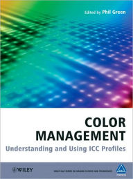 Color Management: Understanding and Using ICC Profiles (Wiley-IS&T Series in Imaging Science and Technology Series) / Edition 1