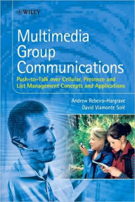 Title: Multimedia Group Communication: Push-to-Talk over Cellular, Presence and List Management Concepts and Applications / Edition 1, Author: Andrew Rebeiro-Hargrave