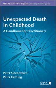 Title: Unexpected Death in Childhood: A Handbook for Practitioners / Edition 1, Author: Peter Sidebotham