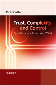 Title: Trust, Complexity and Control: Confidence in a Convergent World / Edition 1, Author: Piotr Cofta