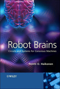 Robot Brains: Circuits and Systems for Conscious Machines / Edition 1