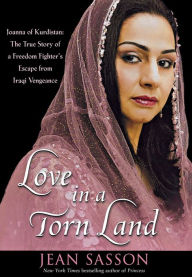 Title: Love in a Torn Land, Joanna of Kurdistan: The True Story of a Freedom Fighter's Escape from Iraqi Vengeance, Author: Jean Sasson