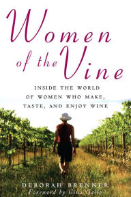 Title: Women of the Vine: Inside the World of Women Who Make, Taste, and Enjoy Wine, Author: Deborah Brenner