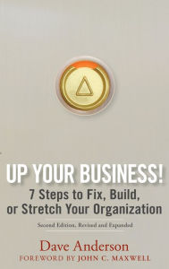 Title: Up Your Business!: 7 Steps to Fix, Build, or Stretch Your Organization, Author: Dave Anderson