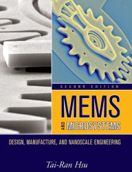 Title: MEMS and Microsystems: Design, Manufacture, and Nanoscale Engineering / Edition 2, Author: Tai-Ran Hsu