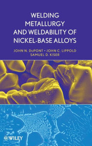 Title: Welding Metallurgy and Weldability of Nickel-Base Alloys / Edition 1, Author: John C. Lippold