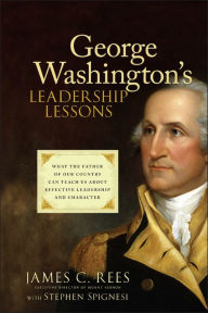 Title: George Washington's Leadership Lessons: What the Father of Our Country Can Teach Us About Effective Leadership and Character, Author: James Rees