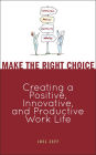 Make the Right Choice: Creating a Positive, Innovative and Productive Work Life