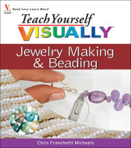 Title: Teach Yourself VISUALLY Jewelry Making and Beading, Author: Chris Franchetti Michaels