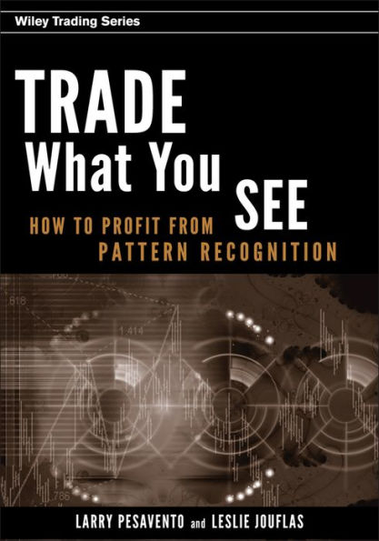 Trade What You See: How To Profit from Pattern Recognition / Edition 1