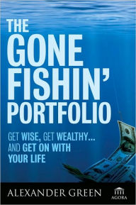 The Gone Fishin' Portfolio: Get Wise, Get Wealthy...and Get on With Your Life