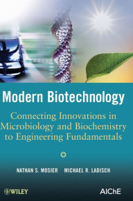 Title: Modern Biotechnology: Connecting Innovations in Microbiology and Biochemistry to Engineering Fundamentals / Edition 1, Author: Nathan S. Mosier