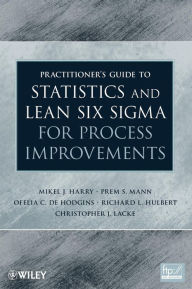 Title: Practitioner's Guide to Statistics and Lean Six Sigma for Process Improvements / Edition 1, Author: Mikel J. Harry