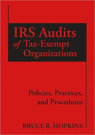 IRS Audits of Tax-Exempt Organizations: Policies, Practices, and Procedures / Edition 1