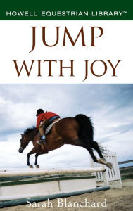 Title: Jump With Joy: Positive Coaching for Horse and Rider, Author: Sarah Blanchard