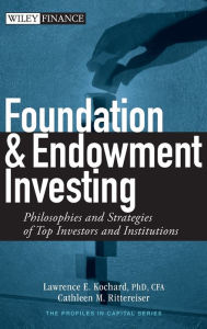 Title: Foundation and Endowment Investing: Philosophies and Strategies of Top Investors and Institutions / Edition 1, Author: Lawrence E. Kochard