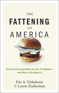 Title: The Fattening of America: How The Economy Makes Us Fat, If It Matters, and What To Do About It, Author: Eric A. Finkelstein