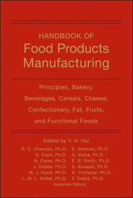 Handbook of Food Products Manufacturing: Principles, Bakery, Beverages, Cereals, Cheese, Confectionary, Fats, Fruits, and Functional Foods / Edition 1
