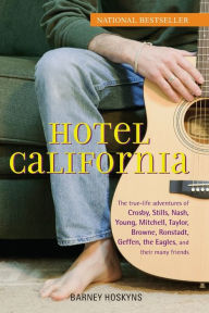 Title: Hotel California: The True-Life Adventures of Crosby, Stills, Nash, Young, Mitchell, Taylor, Browne, Ronstadt, Geffen, the Eagles, and Their Many Friends, Author: Barney Hoskyns